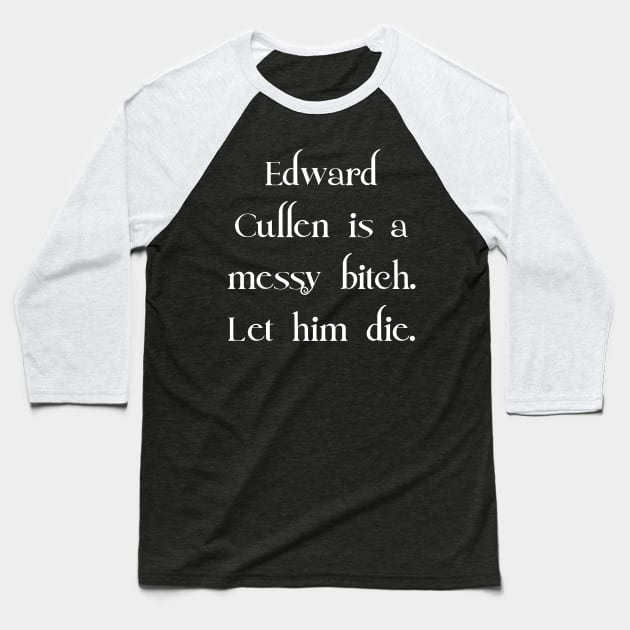 Edward Cullen Is A Messy Bitch Baseball T-Shirt by UNspoiled! Podcast